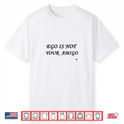 Ego Is Not Your Amigo Libbllc Shirt