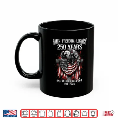 Mug Faith Freedom Eagle 250 Years 1776 2026 One Nation Under God Shirt