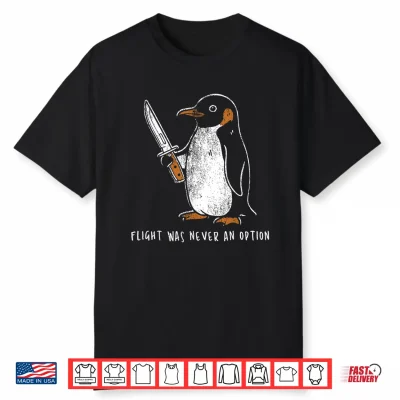 Flight Was Never An Option Funny Penguin With Knife Shirt