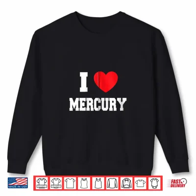 Sweatshirt I Love Mercury Shirt