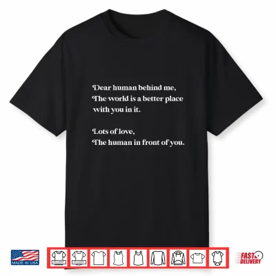 Dear Human Behind Me The World Is Better With You Love Kind Shirt