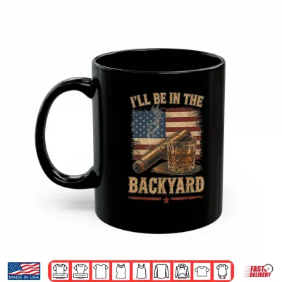 Mug Ill Be in The Backyard Vintage USA Flag Cigar and Bourbon Shirt