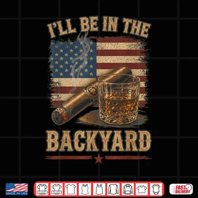Design Ill Be in The Backyard Vintage USA Flag Cigar and Bourbon Shirt