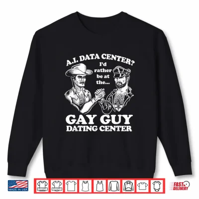 Sweatshirt AI Data Center Gay Guy Dating Center Humor Shirt
