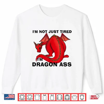 Sweatshirt Im Not Just Tired Im Dragon Ass Funny Fantasy Pun Shirt