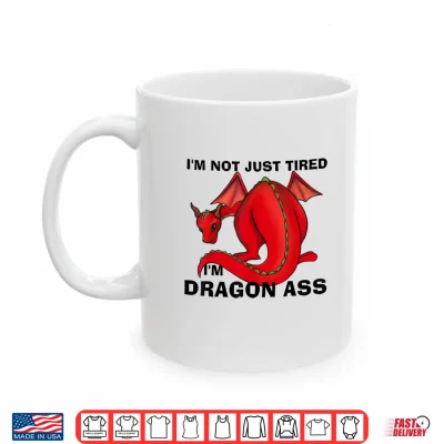 Mug Im Not Just Tired Im Dragon Ass Funny Fantasy Pun Shirt