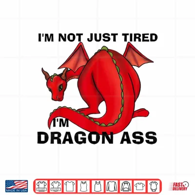 Design Im Not Just Tired Im Dragon Ass Funny Fantasy Pun Shirt
