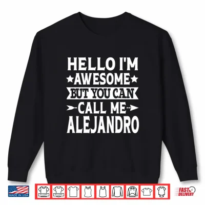 Sweatshirt Alejandro Funny Men Name Hello Im Awesome Call Me Alejandro Performance Shirt