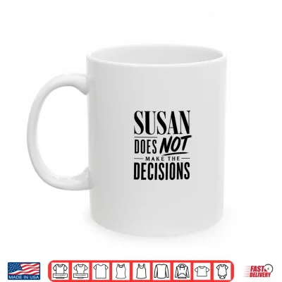 Mug Susan Does Not Make The Decisions Shirt