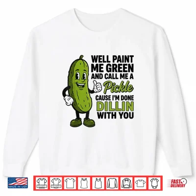 Sweatshirt Well Paint Me Green and Call Me A Pickle Funny Sarcastic Shirt