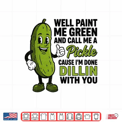 Design Well Paint Me Green and Call Me A Pickle Funny Sarcastic Shirt