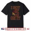 I Got 5 On It Football Shirt