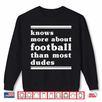 Sweatshirt I Know More About Football Than Most Dudes Shirt
