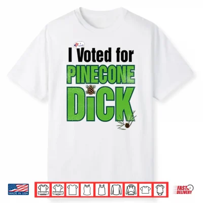 I Voted For Pinecone Dck T Shirt