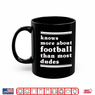 Mug I Know More About Football Than Most Dudes Shirt