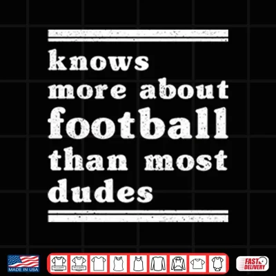 Design I Know More About Football Than Most Dudes Shirt