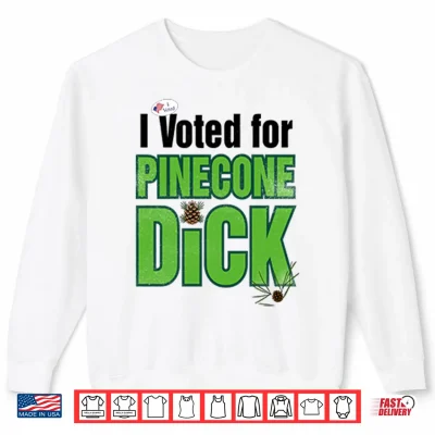 Sweatshirt I Voted For Pinecone Dck T Shirt