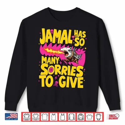 Sweatshirt Jamal Has So Many Sorries To Give Shirt