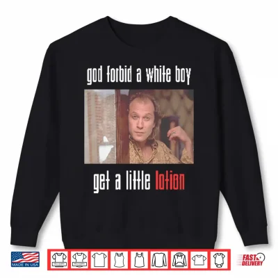 Sweatshirt Jame Gumb God Forbid A White Boy Get A Little Lotion Shirt
