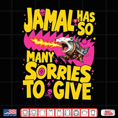 Design Jamal Has So Many Sorries To Give Shirt