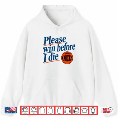 Hoodie Please Win Before I Die New York Knicks Shirt
