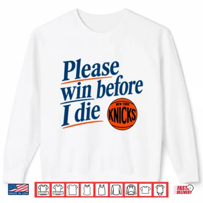 Sweatshirt Please Win Before I Die New York Knicks Shirt