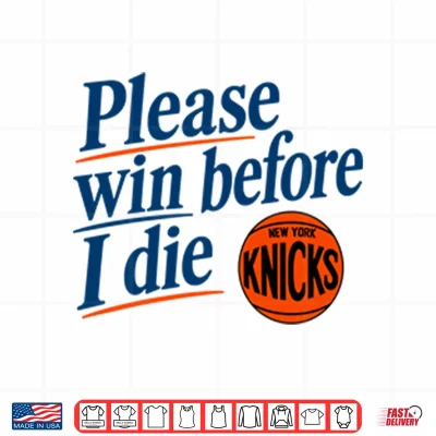 Design Please Win Before I Die New York Knicks Shirt