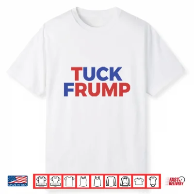 Tuck Frump Anti Trump Political Protest Shirt