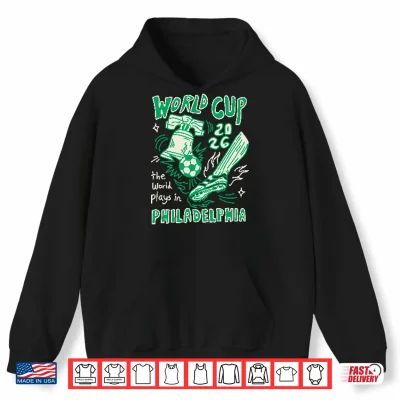 Hoodie World Cup 2026 The World Plays In Philadelphia Shirt