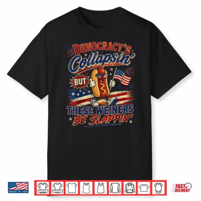 Funny Democracy Is Collapsin But These Weiners Be Slappin Shirt