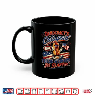 Mug Funny Democracy is Collapsin But These Weiners Be Slappin Shirt