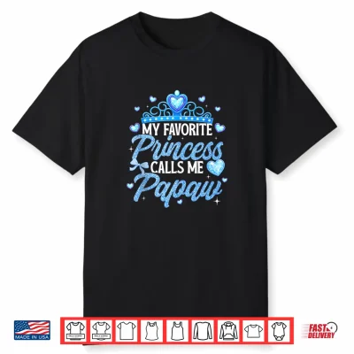 Happy Fathers Day My Favorite Princess Calls Me Papaw Shirt