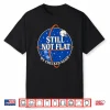 Still Not Flat We Checked Again Vintage Shirt