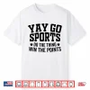 Yay Go Sports Do The Thing Win The Points Funny Shirt