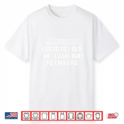 You Can’T Hurt My Feelings Used To Hold Flashlight Shirt
