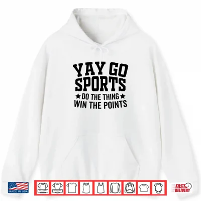 Hoodie Yay Go Sports Do The Thing Win The Points Funny Shirt