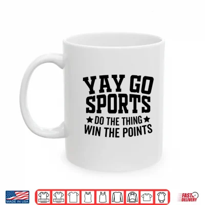 Mug Yay Go Sports Do The Thing Win The Points Funny Shirt