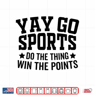 Design Yay Go Sports Do The Thing Win The Points Funny Shirt