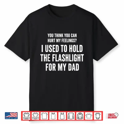 I Held The Flashlight For My Dad Funny Quote Shirt