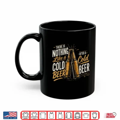 Mug Nothing Like a Nice Cold Beer After a Nice Cold Beer Shirt