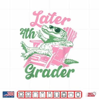 Design Later 4th Grader Alligator Meme Happy Last Day of School Shirt