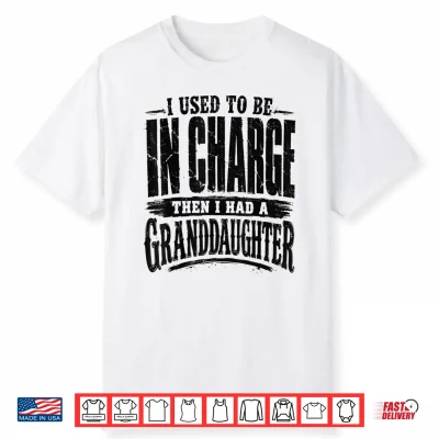 I Used To Be In Charge Then Had A Granddaughter Shirt