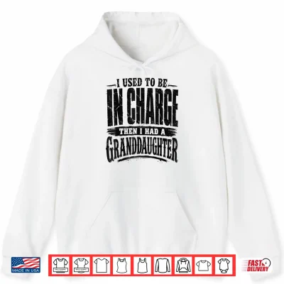 Hoodie I Used to Be in Charge Then Had A Granddaughter Shirt