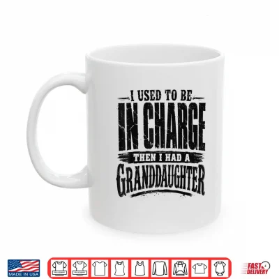 Mug I Used to Be in Charge Then Had A Granddaughter Shirt