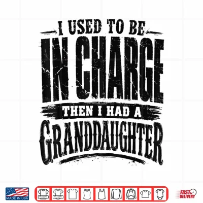 Design I Used to Be in Charge Then Had A Granddaughter Shirt