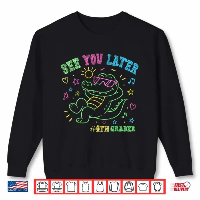 Sweatshirt See You Later 4th Fourth Grader End of School Alligator Shirt