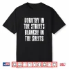 Dorothy In The Streets Blanche In The Sheets Shirt