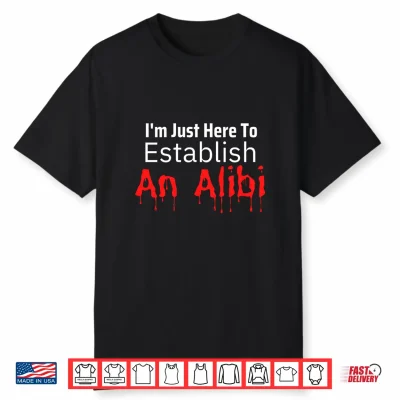 I’M Just Here To Create An Alibi Serial Killer Podcast Shirt