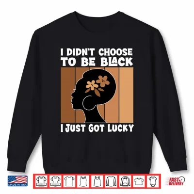Sweatshirt Mens I Didnt Choose to Be Black Im Just Lucky Black Melanin Performance Shirt 1