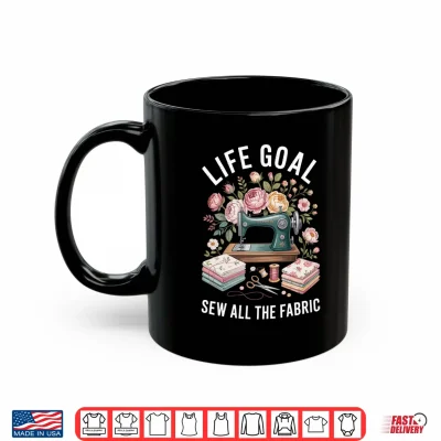 Mug Life Goal Sew All The Fabric Funny Sewing Performance Shirt 1